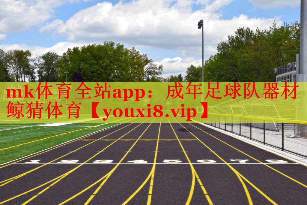 mk体育全站app：成年足球队器材鲸猜体育