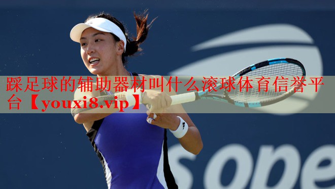 踩足球的辅助器材叫什么滚球体育信誉平台