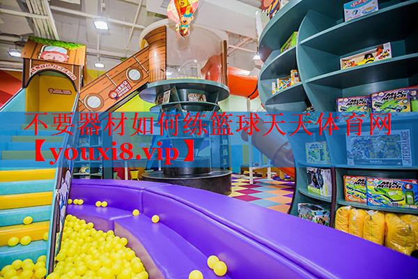 不要器材如何练篮球天天体育网