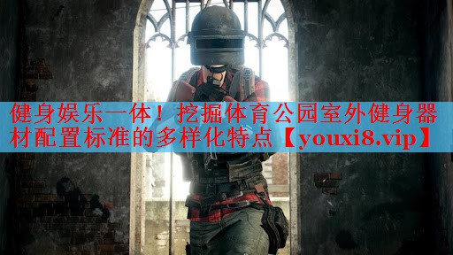 健身娱乐一体！挖掘体育公园室外健身器材配置标准的多样化特点