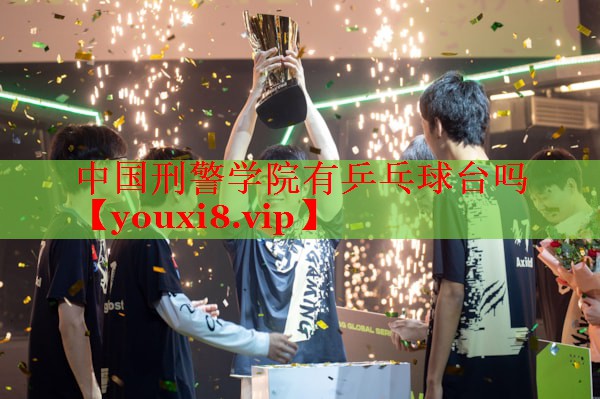 中国刑警学院有乒乓球台吗