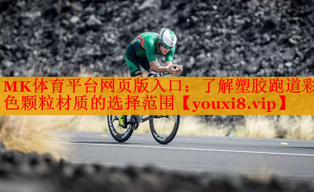 MK体育平台网页版入口：了解塑胶跑道彩色颗粒材质的选择范围