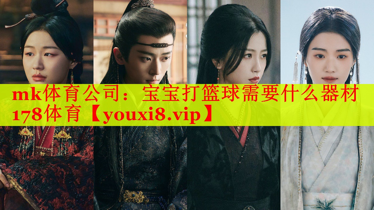 mk体育公司：宝宝打篮球需要什么器材178体育