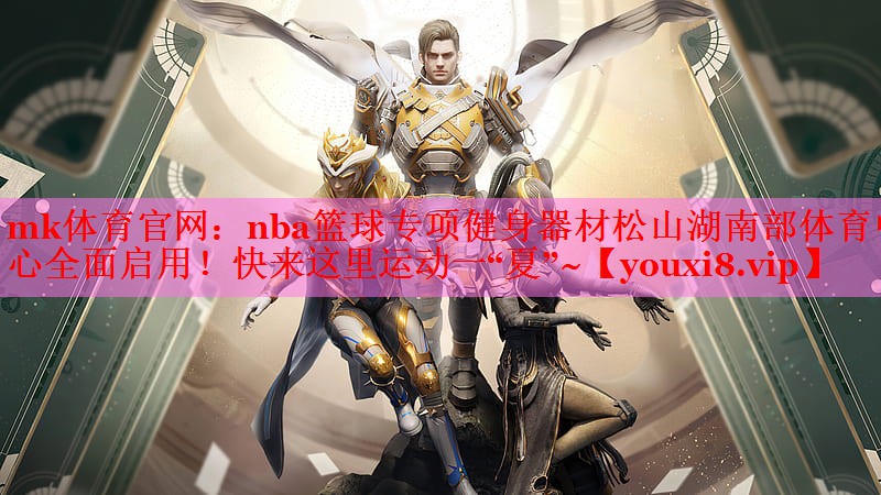 mk体育官网：nba篮球专项健身器材松山湖南部体育中心全面启用！快来这里运动一“夏”~