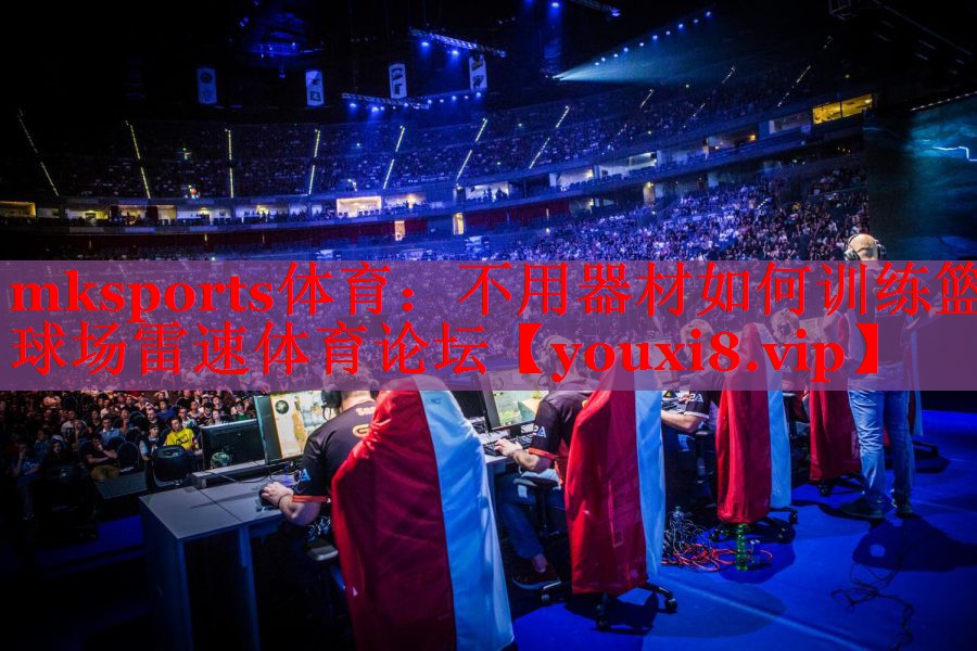 mksports体育：不用器材如何训练篮球场雷速体育论坛