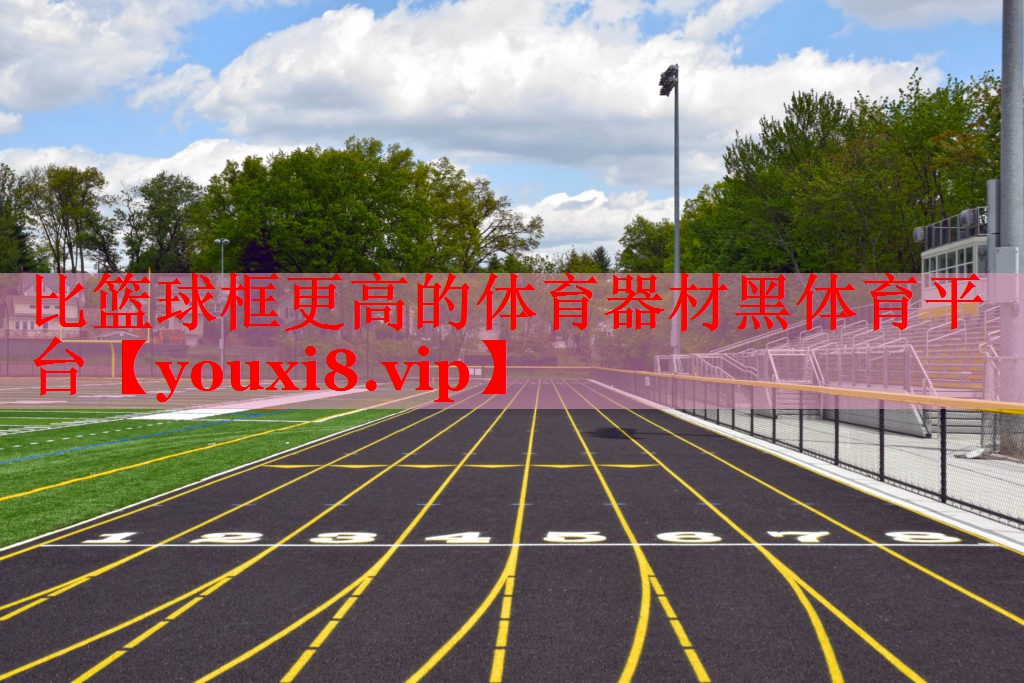 比篮球框更高的体育器材黑体育平台