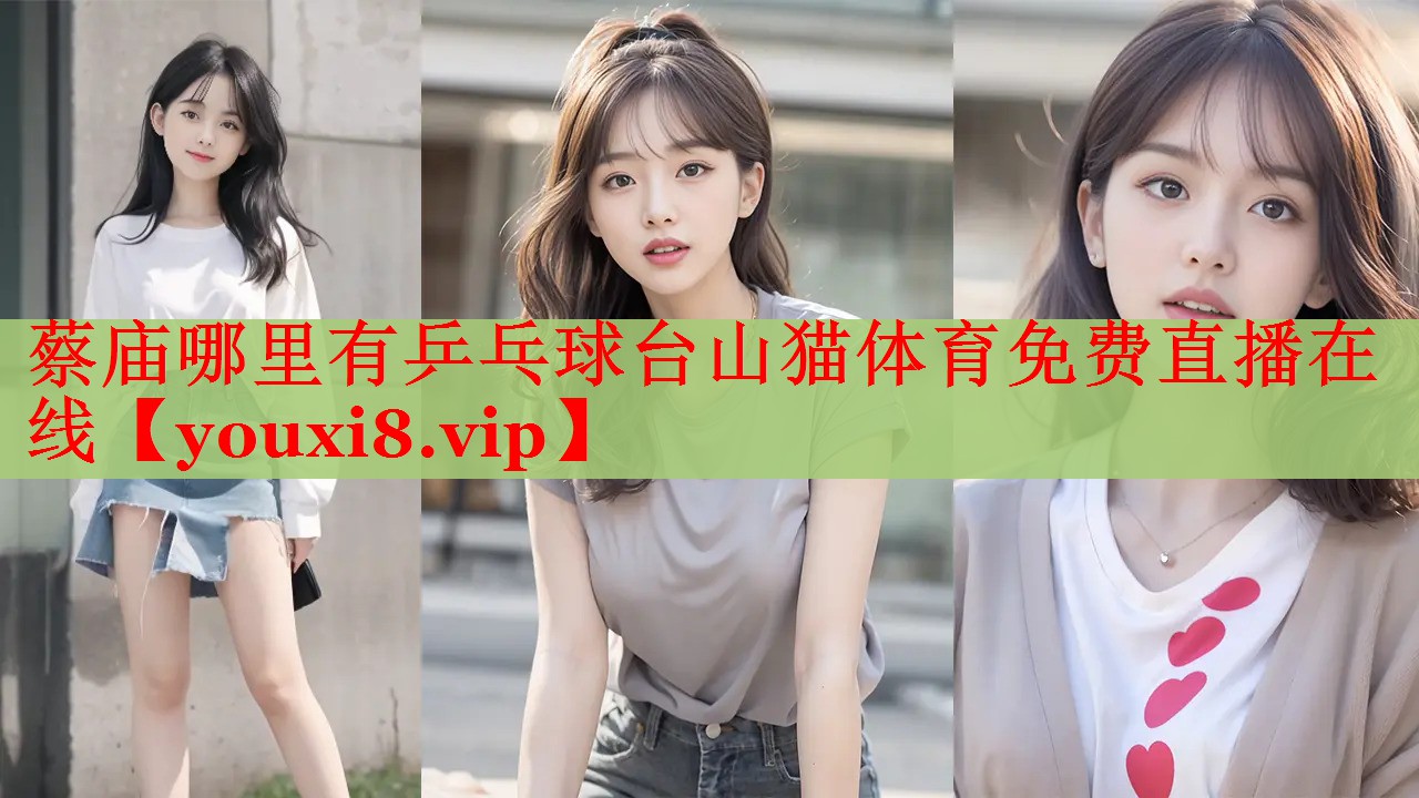 蔡庙哪里有乒乓球台山猫体育免费直播在线