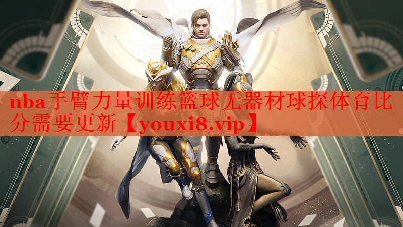 nba手臂力量训练篮球无器材球探体育比分需要更新