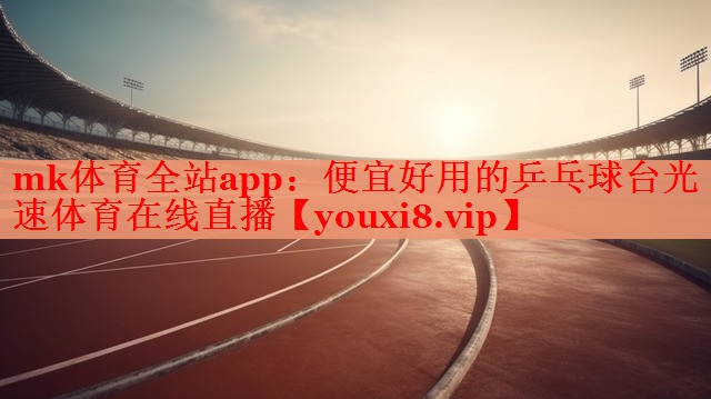 mk体育全站app：便宜好用的乒乓球台光速体育在线直播
