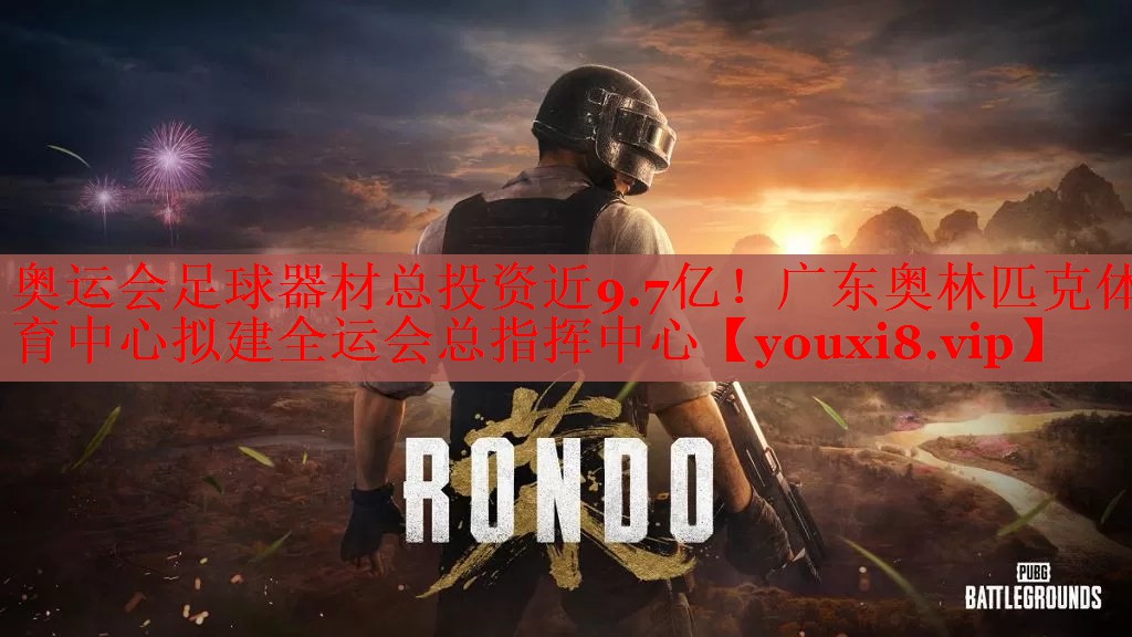 奥运会足球器材总投资近9.7亿！广东奥林匹克体育中心拟建全运会总指挥中心
