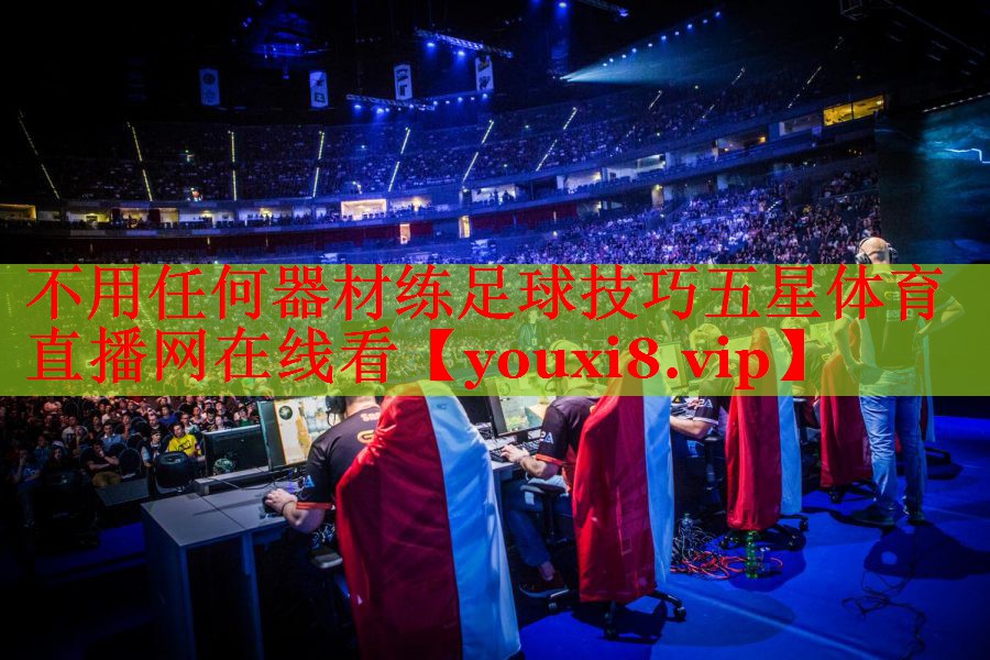 不用任何器材练足球技巧五星体育直播网在线看
