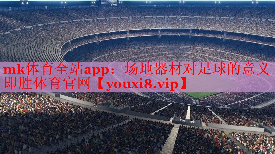 mk体育全站app：场地器材对足球的意义即胜体育官网