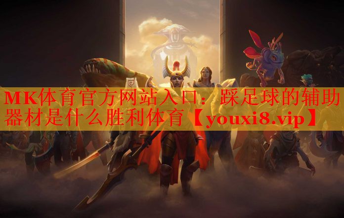MK体育官方网站入口：踩足球的辅助器材是什么胜利体育