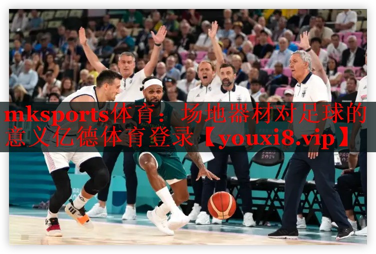 mksports体育：场地器材对足球的意义亿德体育登录