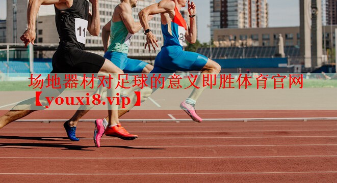 场地器材对足球的意义即胜体育官网