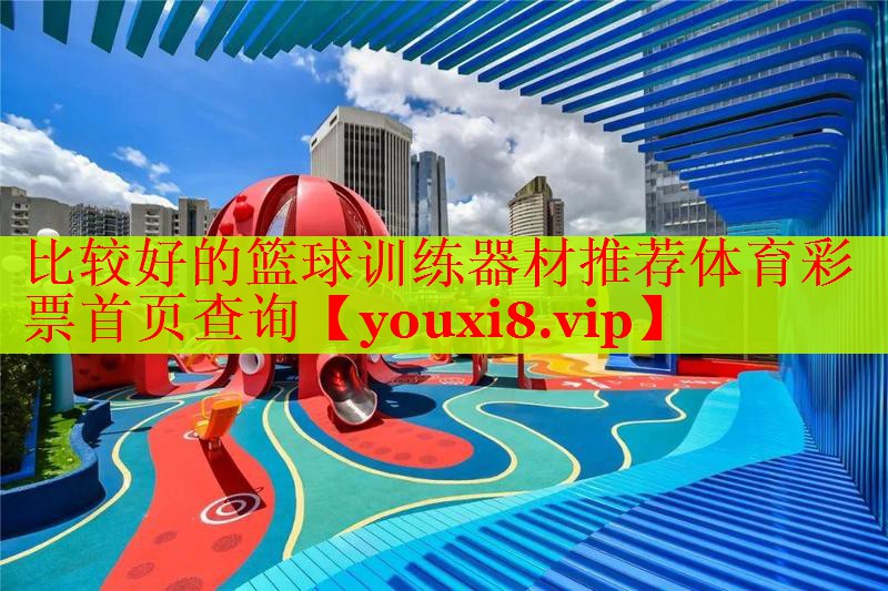 比较好的篮球训练器材推荐体育彩票首页查询