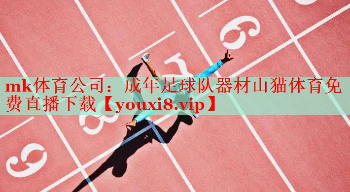 mk体育公司：成年足球队器材山猫体育免费直播下载