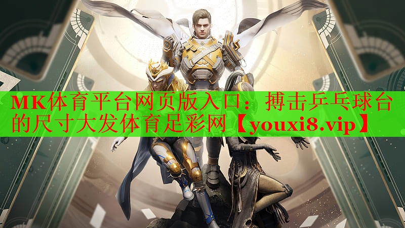 MK体育平台网页版入口：搏击乒乓球台的尺寸大发体育足彩网