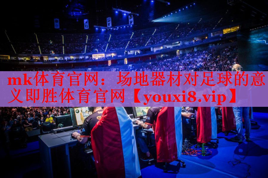 mk体育官网：场地器材对足球的意义即胜体育官网