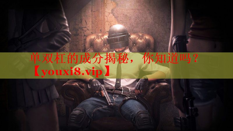 单双杠的成分揭秘，你知道吗？