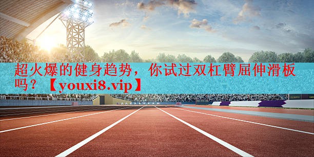 超火爆的健身趋势，你试过双杠臂屈伸滑板吗？
