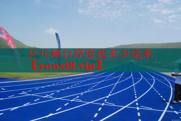 乒乓球台厚度选多少毫米