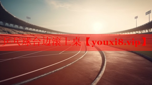 乒乓球台边滚上桌