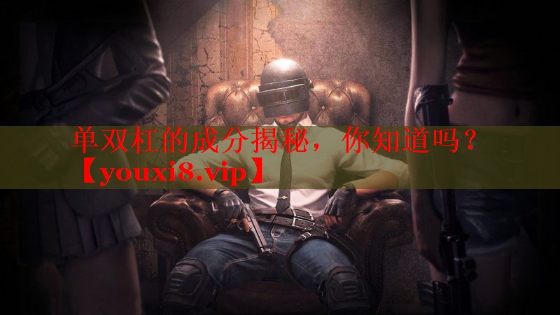 单双杠的成分揭秘，你知道吗？